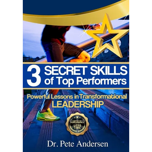 The 3 Secret Skills of Top Performers: Powerful Lessons in Transformational Leadership - Paperback