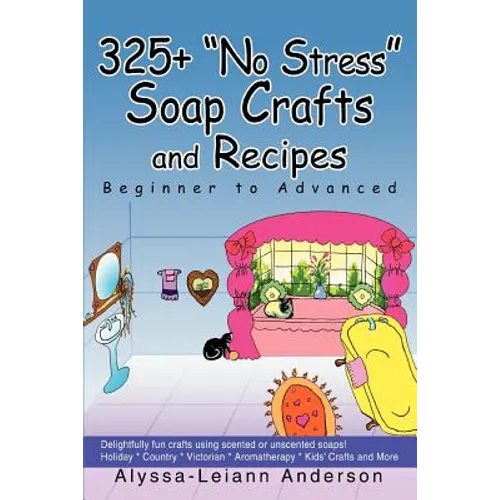325+ No Stress Soap Crafts and Recipes: Beginner to Advanced - Paperback