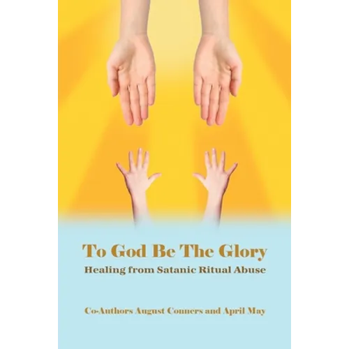 To God Be the Glory: Healing from Satanic Ritual Abuse - Paperback