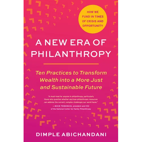 A New Era of Philanthropy: Ten Practices to Transform Wealth Into a More Just and Sustainable Future--How We Fund in Times of Crisis and Opportunity - Paperback