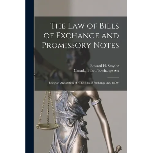 The Law of Bills of Exchange and Promissory Notes [microform]: Being an Annotation of 
