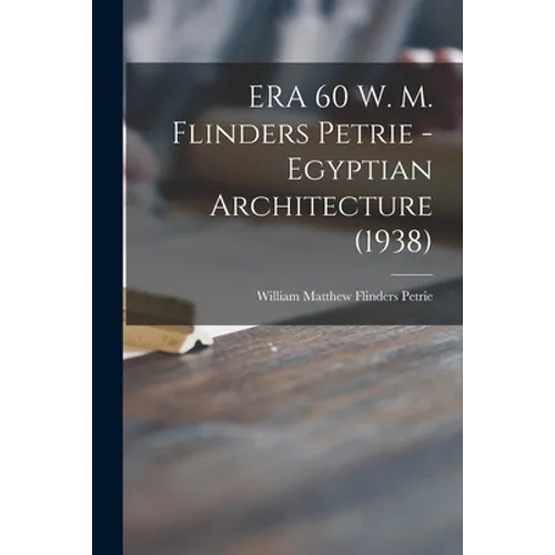 ERA 60 W. M. Flinders Petrie - Egyptian Architecture (1938)