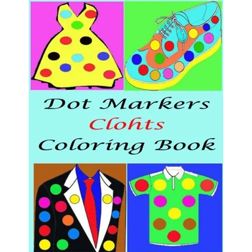 Dot Marker Clothes Coloring Book For kids: Easy Guided BIG DOTS, Great For Getting To Know Clothes, Activity Book for Girls, Boys and Toddlers, Gift F