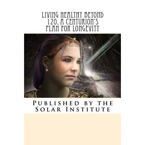 Living Healthy Beyond 120, A Centurion's Plan for Longevity: Healthy Aging Naturally - Paperback