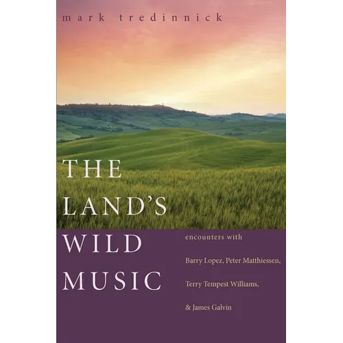 The Land's Wild Music: Encounters with Barry Lopez, Peter Matthiessen, Terry Tempest Williams, and James Galvin - Paperback