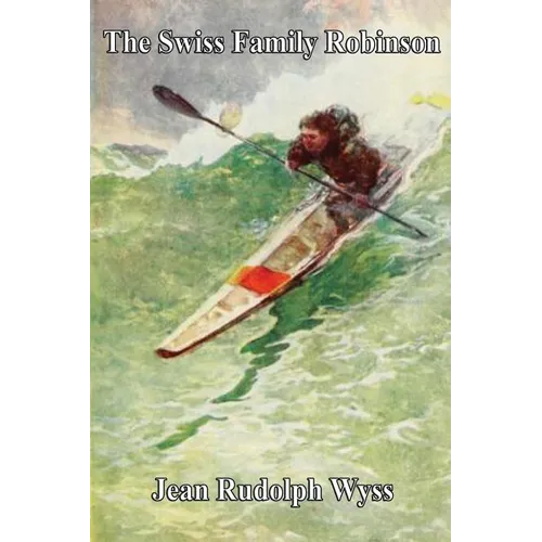 The Swiss Family Robinson: A Family's Adventure on a Desert Island - Paperback