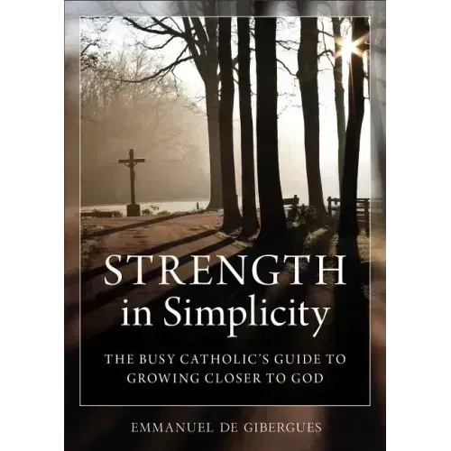 Strength in Simplicity: The Busy Catholic's Guide to Growing Closer to God - Paperback