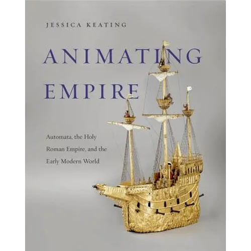 Animating Empire: Automata, the Holy Roman Empire, and the Early Modern World - Hardcover