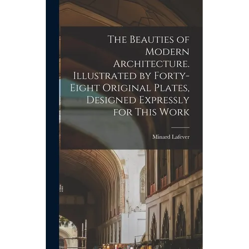 The Beauties of Modern Architecture. Illustrated by Forty-eight Original Plates, Designed Expressly for This Work - Hardcover