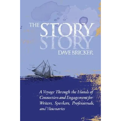 The Story Story: A Voyage Through the Islands of Connection and Engagement for Writers, Speakers, Professionals, and Visionaries - Paperback