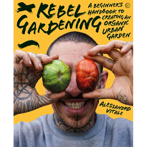 Rebel Gardening: A Beginnerâ (Tm)S Handbook to Organic Urban Gardening - Hardcover