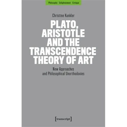 Plato, Aristotle and the Transcendence Theory of Art: New Approaches and Philosophical Unorthodoxies - Paperback