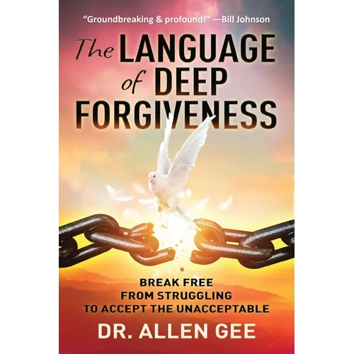 The Language of Deep Forgiveness: Break Free from Struggling to Accept the Unacceptable - Paperback