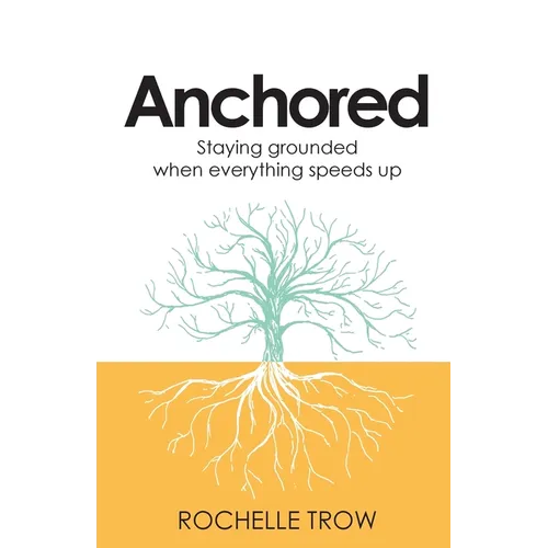 Anchored: Staying Grounded When Everything Speeds Up - Paperback