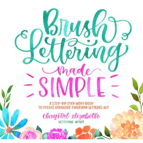 Brush Lettering Made Simple: A Step-By-Step Workbook to Create Gorgeous Freeform Lettered Art - Paperback