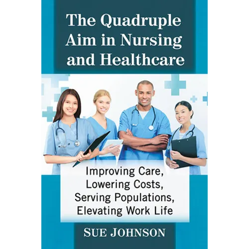 The Quadruple Aim in Nursing and Healthcare: Improving Care, Lowering Costs, Serving Populations, Elevating Work Life - Paperback