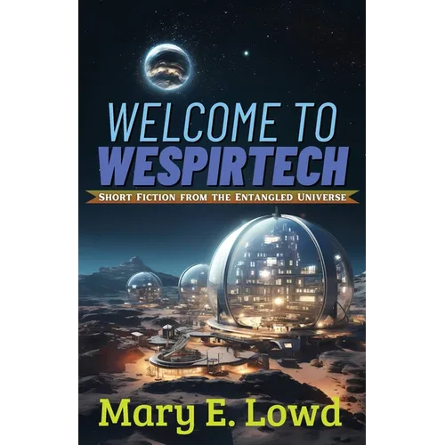 Welcome to Wespirtech: Short Fiction from the Entangled Universe - Paperback