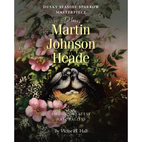 Dusky Seaside Sparrow Masterpiece Places Martin Johnson Heade Amongst Greatest Naturalists - Paperback