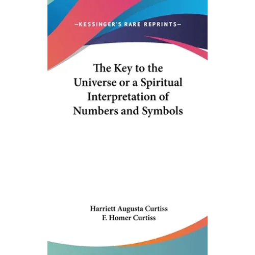 The Key to the Universe or a Spiritual Interpretation of Numbers and Symbols - Hardcover