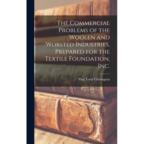 The Commercial Problems of the Woolen and Worsted Industries, Prepared for the Textile Foundation, Inc. - Hardcover
