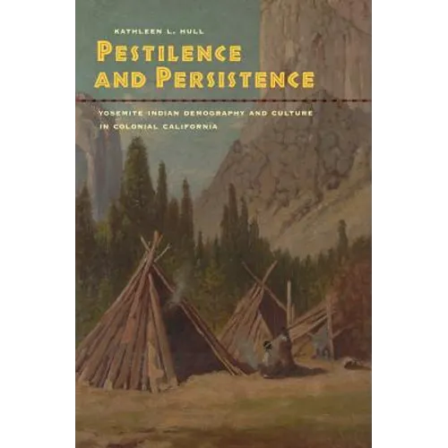 Pestilence and Persistence: Yosemite Indian Demography and Culture in Colonial California - Hardcover