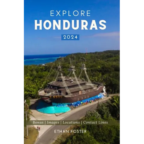 Explore Honduras 2024: Your Complete Pocket Guide to the Natural Beauty of Central America, Wildlife-Watching, Sights, Foods, Best Beaches, a - Paperback
