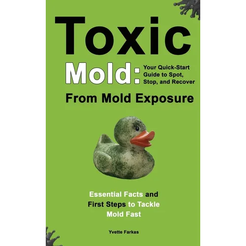 Toxic Mold: Essential Health Solutions, Home Safety Tips & Practical Recovery Tools for Families (Ages 18+) - Hardcover