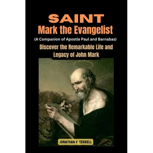 Saint Mark the Evangelist (A Companion of Apostle Paul and Barnabas): Discover the Remarkable Life and Legacy of John Mark - Paperback