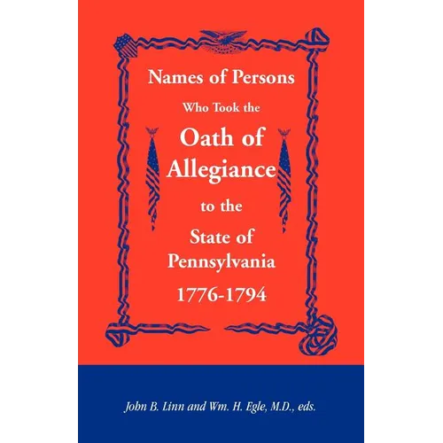 Names of Persons Who Took the Oath of Allegiance to the State of Pennsylvania 1776-1794 - Paperback
