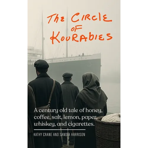 The Circle of Kourabies: Based on a true story. A century-old story of honey, coffee, salt, lemon, paper, whiskey, and cigarettes - Hardcover