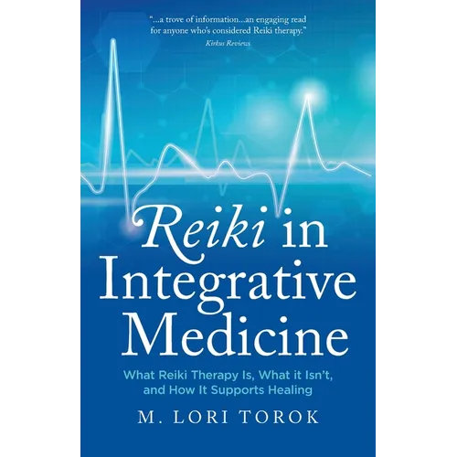Reiki in Integrative Medicine: What Reiki Therapy Is, What It Isn't, and How It Supports Healing - Paperback