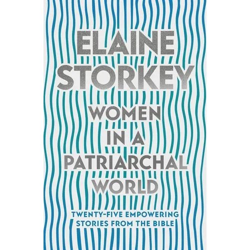 Women in a Patriarchal World: Twenty-Five Empowering Stories from the Bible - Paperback