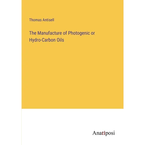 The Manufacture of Photogenic or Hydro-Carbon Oils - Paperback