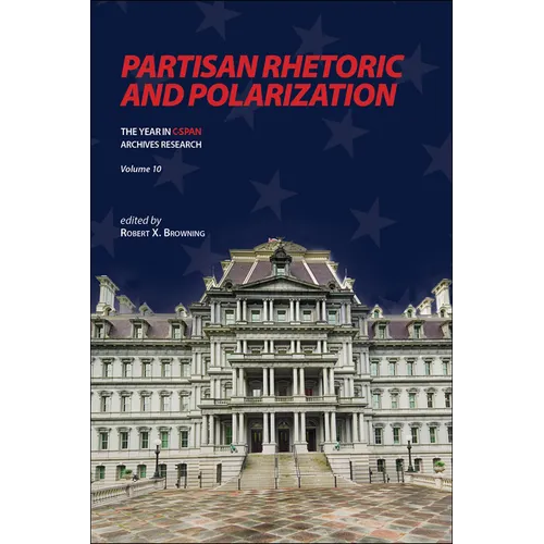 Partisan Rhetoric and Polarization: The Year in C-Span Archives Research, Volume 10 - Paperback
