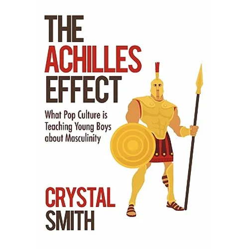 The Achilles Effect: What Pop Culture Is Teaching Young Boys about Masculinity - Paperback