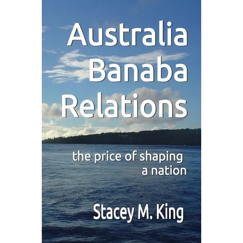 Australia Banaba Relations: the price of shaping a nation - Paperback