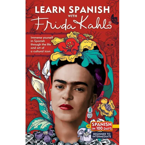 Learn Spanish with Frida Kahlo: Immerse Yourself in Spanish Through the Life and Art of a Cultural Icon
