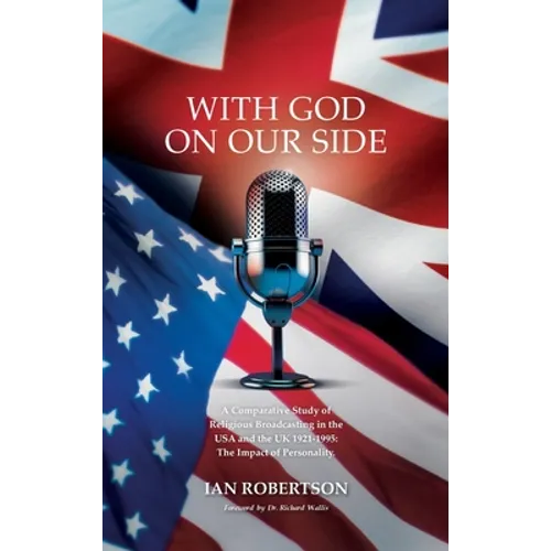 With God on Our Side: A Comparative Study of Religious Broadcasting in the USA and the UK 1921-1995: The Impact of Personality. - Hardcover