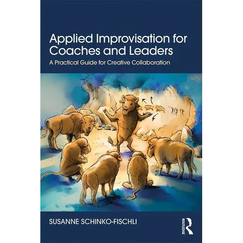 Applied Improvisation for Coaches and Leaders: A Practical Guide for Creative Collaboration - Paperback