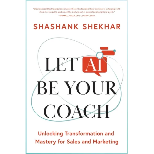 Let AI Be Your Coach: Unlocking Transformation and Mastery for Sales and Marketing - Paperback