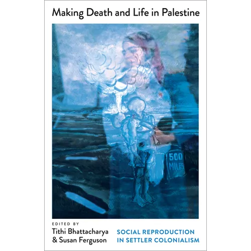 Making Death and Life in Palestine: Social Reproduction in Settler Colonialism