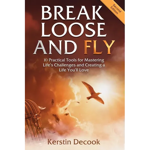 Break Loose and Fly: 10 Practical Tools for Mastering Life's Challenges and Creating a Life You'll Love (Second Edition) - Paperback