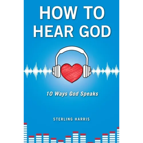 How to Hear God, 10 Ways God Speaks: How to Hear God's Voice - Paperback