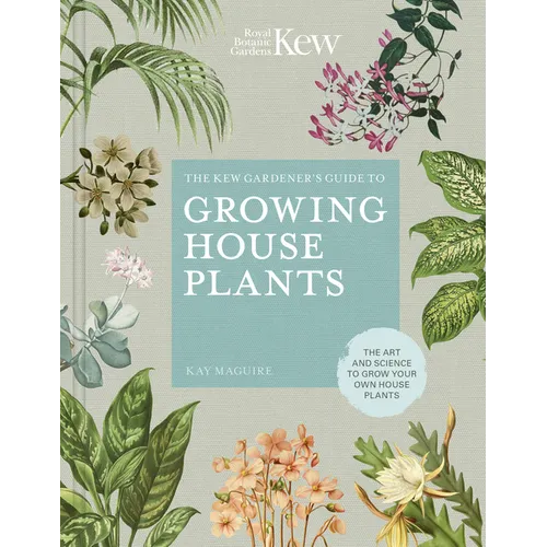 The Kew Gardener's Guide to Growing House Plants: The Art and Science to Grow Your Own House Plants