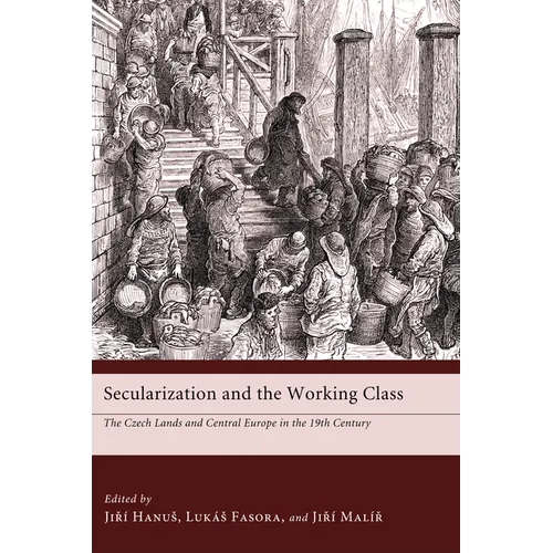 Secularization and the Working Class: The Czech Lands and Central Europe in the 19th Century - Paperback