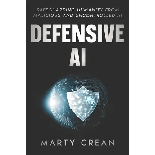Defensive AI: Safeguarding Humanity from Malicious and Uncontrolled AI - Paperback