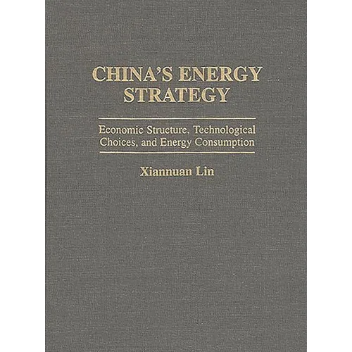 China's Energy Strategy: Economic Structure, Technological Choices, and Energy Consumption