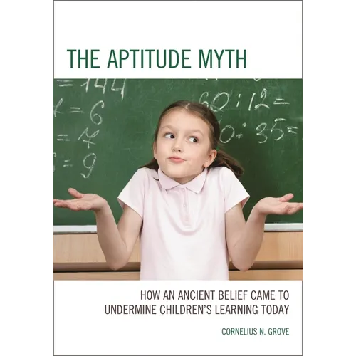 The Aptitude Myth: How an Ancient Belief Came to Undermine Children's Learning Today - Paperback
