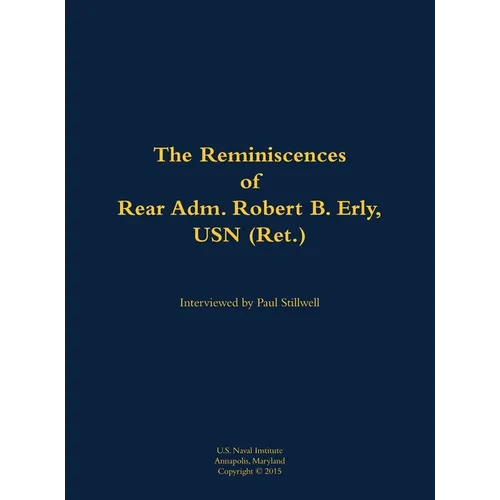 The Reminiscences of Rear Adm. Robert B. Erly, USN (Ret.): 1914-2014 - Hardcover