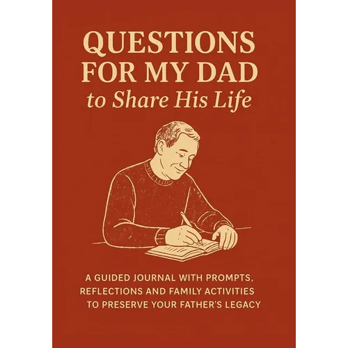 Questions for My Dad to Share His Life: A Guided Journal with Prompts, Reflections and Family Activities to Preserve Your Father's Legacy - Paperback